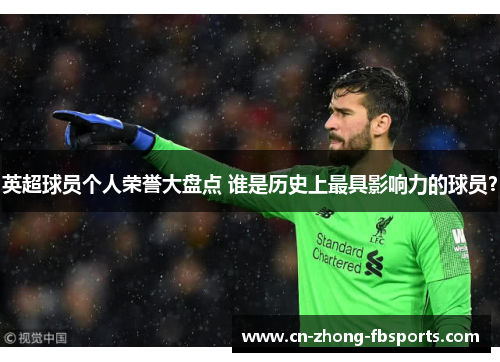 英超球员个人荣誉大盘点 谁是历史上最具影响力的球员？