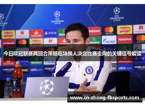 今日欧冠联赛两回合策略临场换人决定比赛走向的关键信号解读