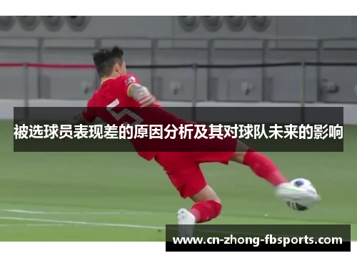 被选球员表现差的原因分析及其对球队未来的影响