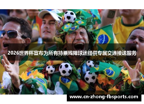 2026世界杯宣布为所有持票残障球迷提供专属交通接送服务