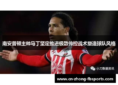 南安普顿主帅马丁坚定推进极致传控战术塑造球队风格