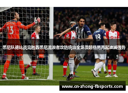 悉尼队德比战完胜西悉尼流浪者攻防统治全场澳超格局再起波澜强势